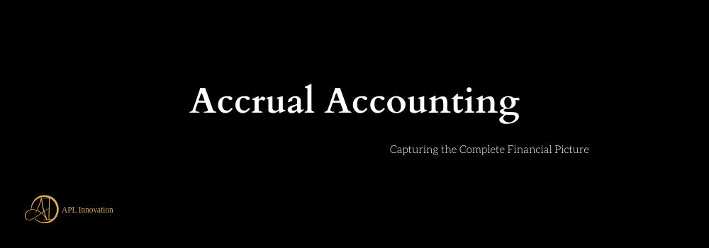 Accrual Accounting: Capturing the Complete Financial Picture