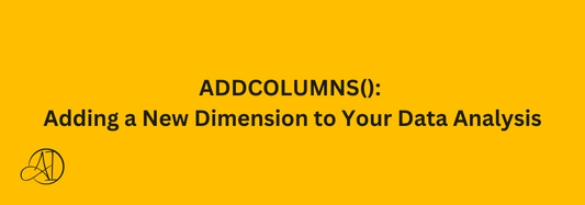 ADDCOLUMNS(): Adding a New Dimension to Your Data Analysis