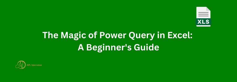 The Magic of Power Query in Excel: A Beginner's Guide