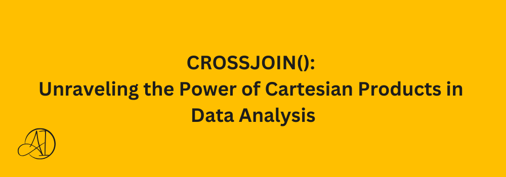 CROSSJOIN(): Unraveling the Power of Cartesian Products in Data Analysis