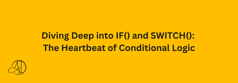 Diving Deep into IF() and SWITCH(): The Heartbeat of Conditional Logic