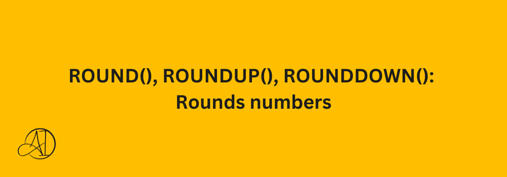 ROUND(), ROUNDUP(), ROUNDDOWN(): Rounds numbers