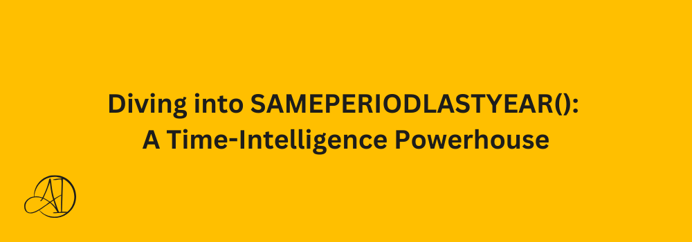 Diving into SAMEPERIODLASTYEAR(): A Time-Intelligence Powerhouse