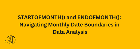 STARTOFMONTH() and ENDOFMONTH(): Navigating Monthly Date Boundaries in Data Analysis