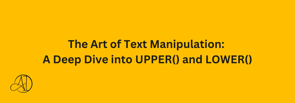 The Art of Text Manipulation: A Deep Dive into UPPER() and LOWER()