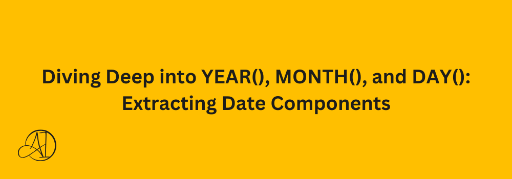 Diving Deep into YEAR(), MONTH(), and DAY(): Extracting Date Components